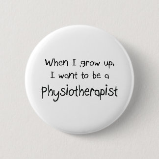 When I grow up I want to be a Physiotherapist Pinback Button