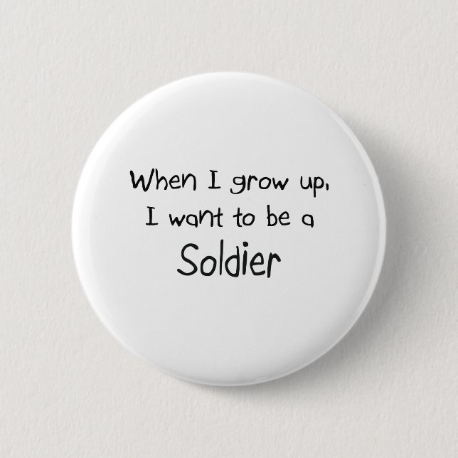 When I grow up I want to be a Soldier Button (Front)