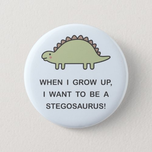 When I Grow Up I Want To Be A Stegosaurus Button