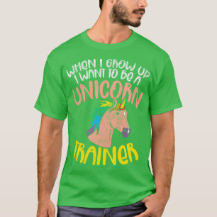When I Grow Up I Want To Be A Unicorn Trainer T-Shirt