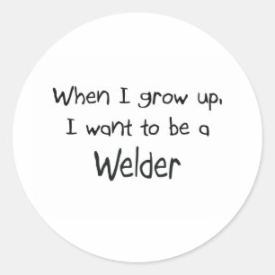 When I grow up I want to be a Welder Classic Round Sticker