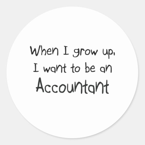 When I grow up I want to be an Accountant Classic Round Sticker