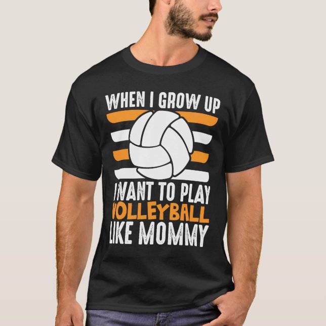 When I Grow Up I want To Play Volleyball Like Momm T-Shirt (Front)