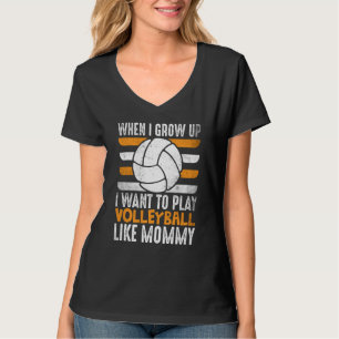 When I Grow Up I want To Play Volleyball Like Momm T-Shirt