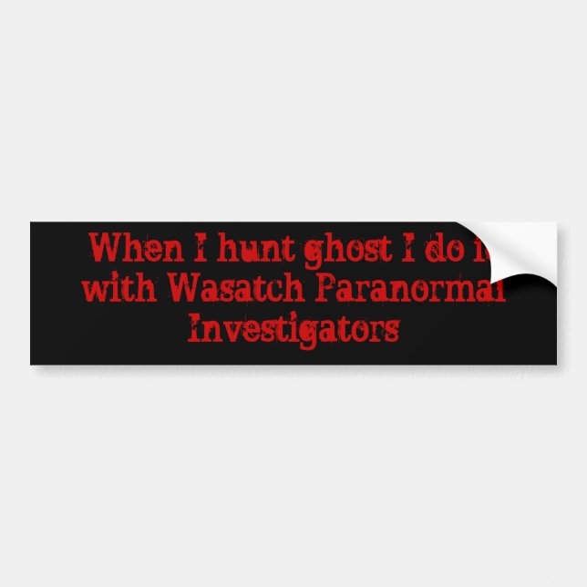 When I hunt ghost I do it with Wasatch Paranorm... Bumper Sticker (Front)