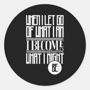 When I Let Go Of What I Am I Become What I Might B Classic Round Sticker