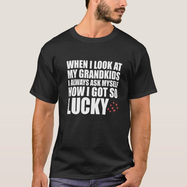 When I Look At My Grandkids Ask Myself How I Got S T-Shirt (Front)