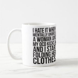 When I mentally undress a woman, my OCD kicks in Coffee Mug