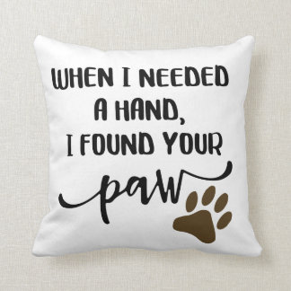 When I Need A Hand I Found Your Paw Throw Pillow