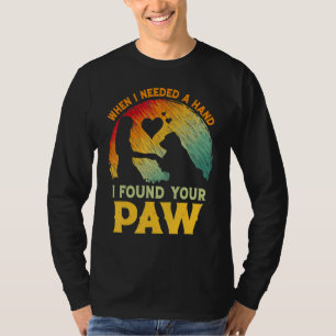 When I Needed A Hand I Found Your Paw Dog   Owner T-Shirt