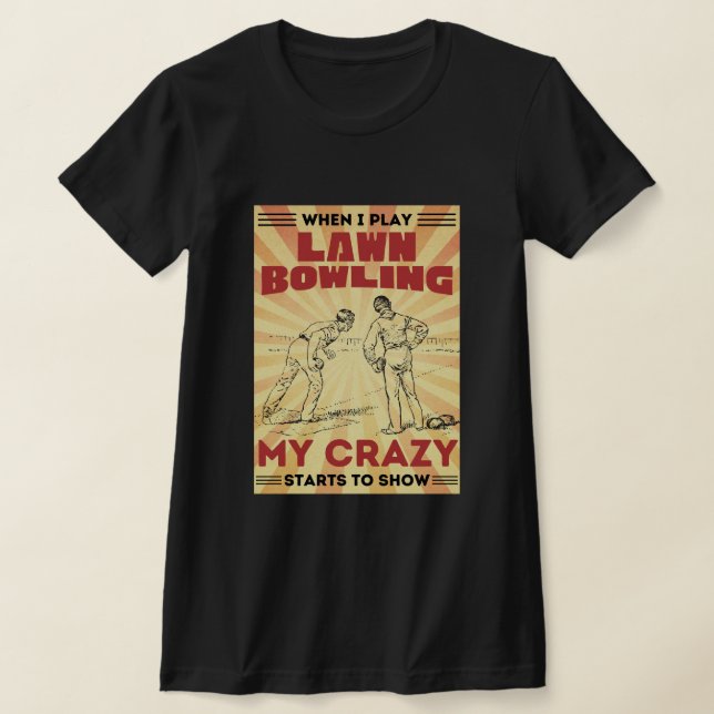 When I play lawn bowling my crazy stars to show T-Shirt (Laydown)