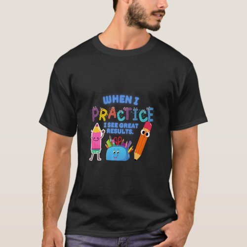 When I PRACTICE I See Great Results elementary sch T_Shirt
