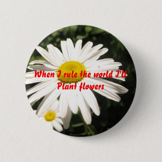 When I rule the world I'll plant flowers Button