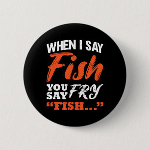 When I Say Fish You Say Fry Fishing  Button