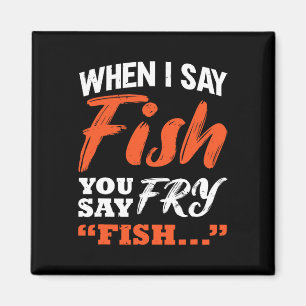 When I Say Fish You Say Fry Fishing  Magnet