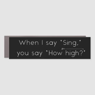 When I Say "Sing" You Say "How High?" Funny Music Car Magnet