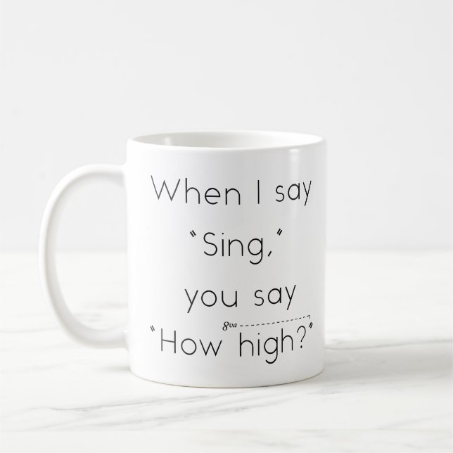When I Say "Sing" You Say "How High?" Music Humor Coffee Mug (Left)