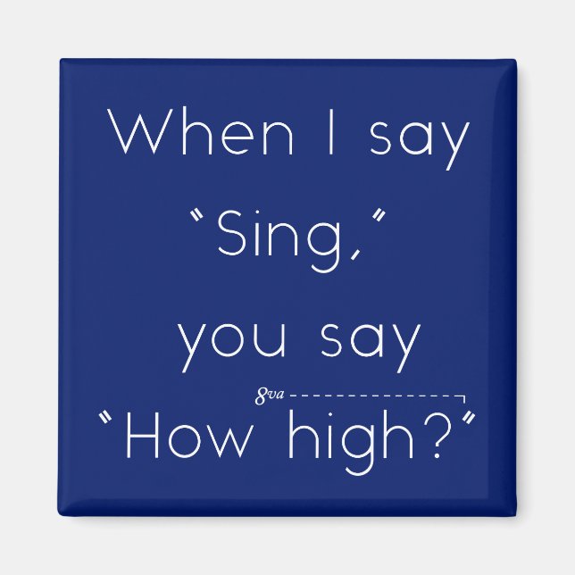 When I Say "Sing" You Say "How High?" Navy Blue Magnet (Front)
