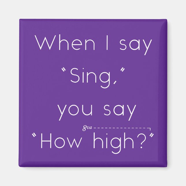 When I Say "Sing" You Say "How High?" Purple Magnet (Front)
