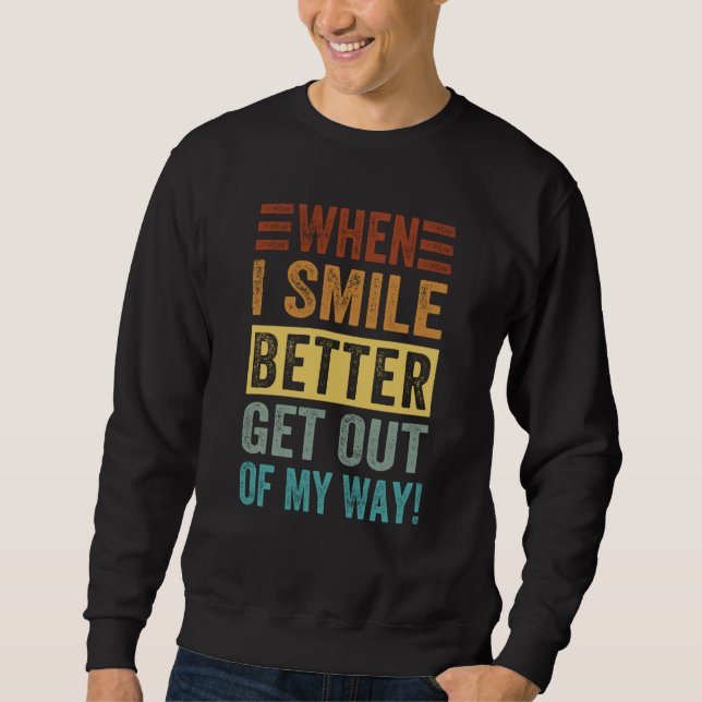 When I Smile Better Get Out Of My Way Sarcastic Sa Sweatshirt (Front)