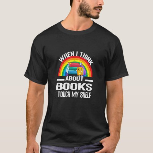 When I Think About Books I Touch My Shelf Rainbow  T_Shirt