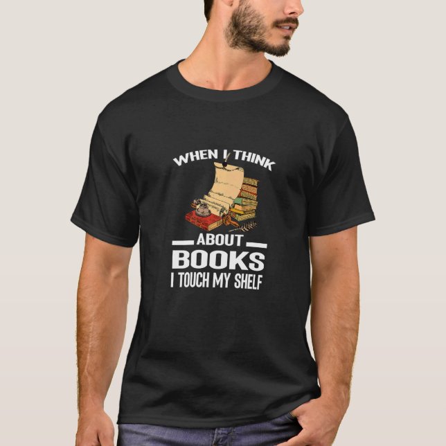 When I Think About Books I Touch My Shelf T-Shirt (Front)