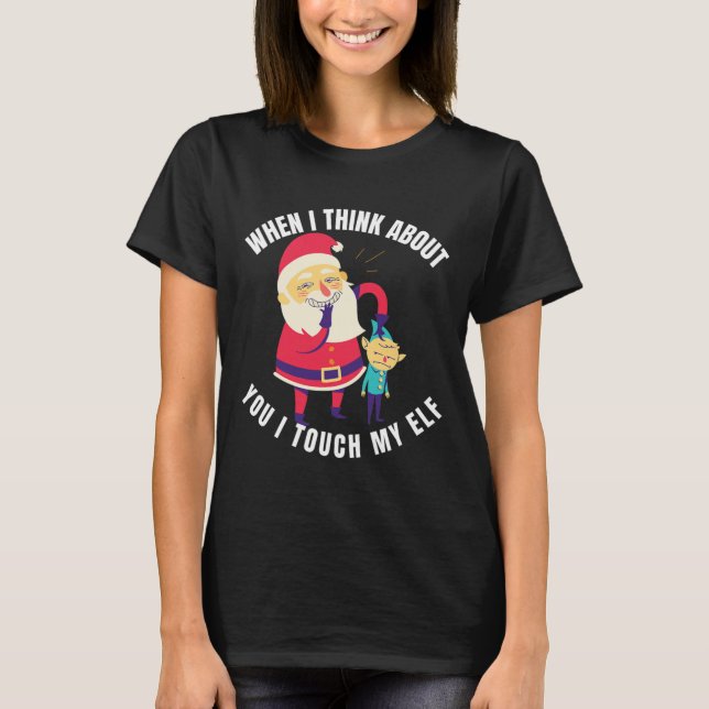 When I Think About You I Touch My Elf Christmas  T-Shirt (Front)
