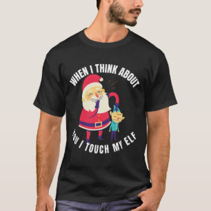When I Think About You I Touch My Elf Christmas  T-Shirt