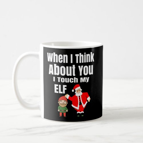 When I Think About You I Touch My Elf Funny Christ Coffee Mug