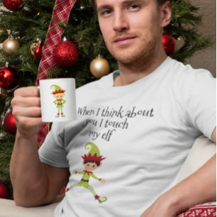 When I Think About you I Touch My Elf Man T-Shirt
