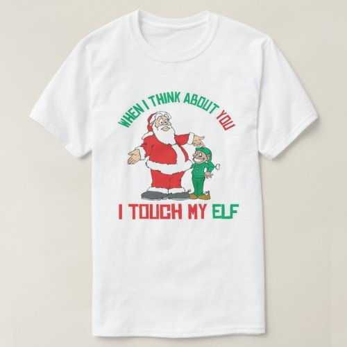 When I think about you I touch my Elf T_Shirt