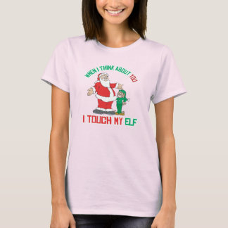 When I think about you I touch my Elf T-Shirt