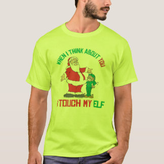 When I think about you I touch my Elf T-Shirt