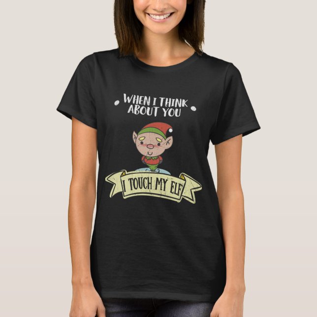When I Think About You I Touch My Elf T-Shirt (Front)