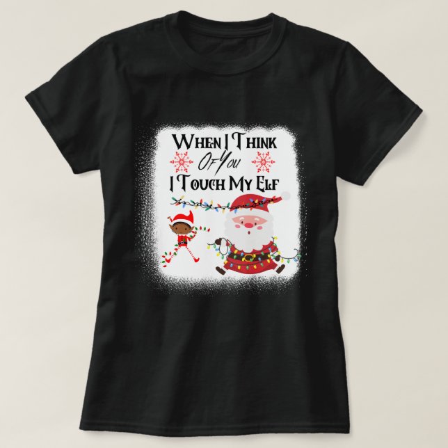 When I Think Of You I Touch My Elf Funny Ugly  T-Shirt (Design Front)