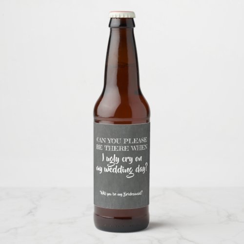 When I Ugly Cry _ Funny Bridesmaid Proposal Beer Bottle Label