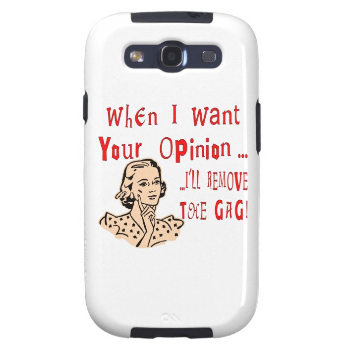 When I Want Your Opinion I’ll Remove The Gag Galaxy S3 Cases