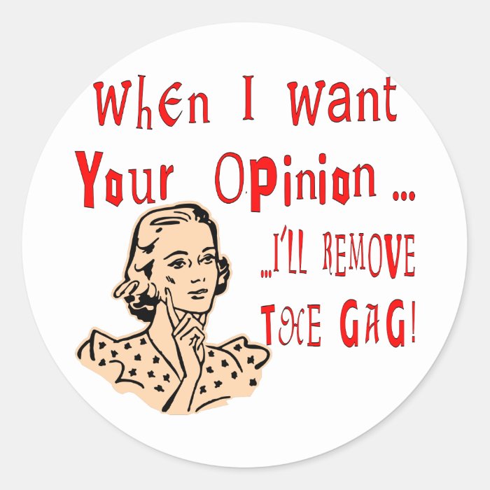 When I Want Your Opinion I’ll Remove The Gag Sticker