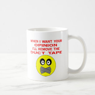 When I Want Your Opinion I'll Remove The Duct Tape Coffee Mug