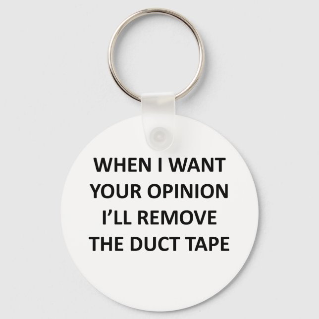 When I Want Your Opinion I'll Remove the Duct Tape Keychain (Front)