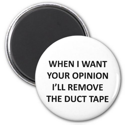 When I Want Your Opinion Ill Remove the Duct Tape Magnet