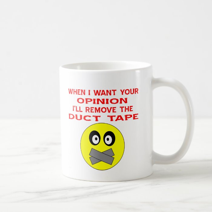 When I Want Your Opinion I'll Remove The Duct Tape Coffee Mugs