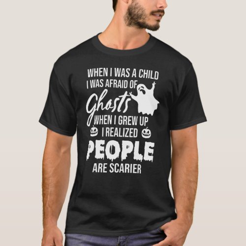 When I Was A Child I Was Afraid Of Ghosts When I G T_Shirt