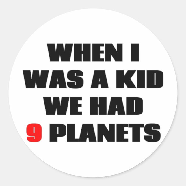 When I was a kid, we had 9 planets! Classic Round Sticker (Front)