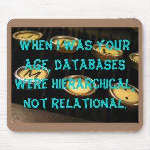When I was your age, databases were hierarchical.. Mouse Pad