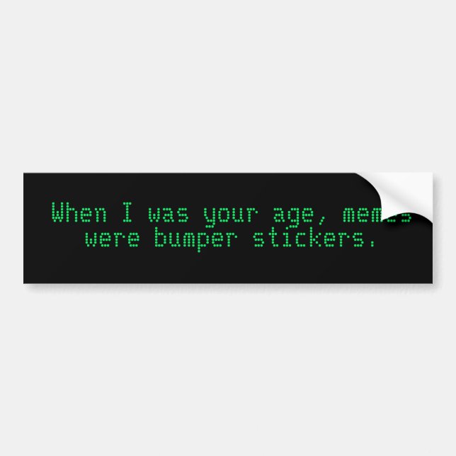 When I was your age, memes were bumper stickers. Bumper Sticker (Front)