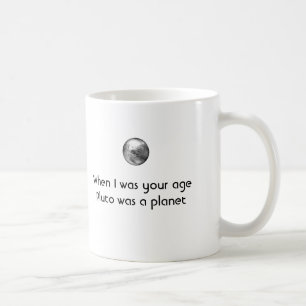 When I was your age Pluto was a Planet Coffee Mug