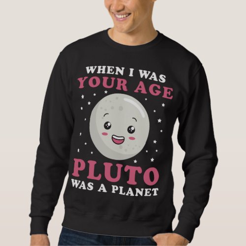 When I Was Your Age Pluto Was A Planet Kawaii Astr Sweatshirt