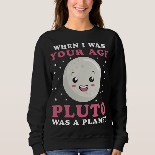 When I Was Your Age Pluto Was A Planet Kawaii Astr Sweatshirt