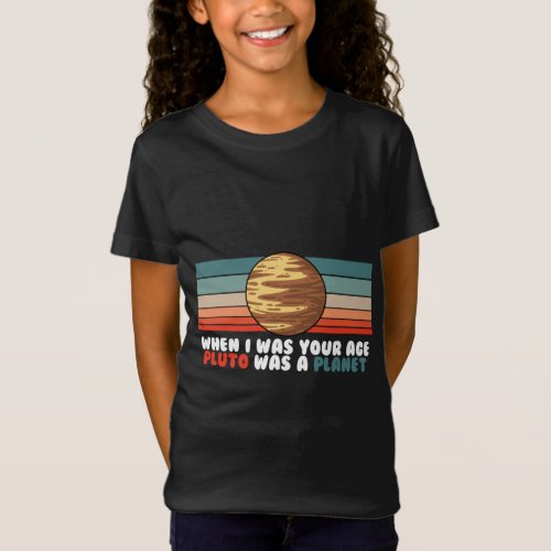 When I Was Your Age Pluto Was A Planet Outer Space T_Shirt